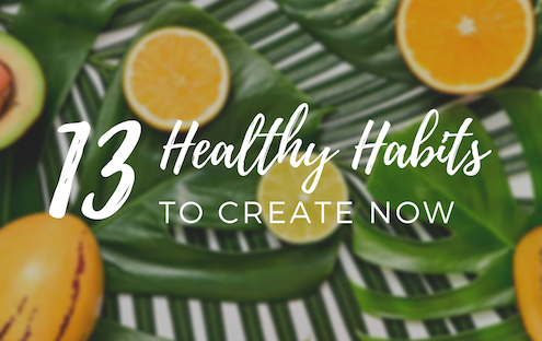 13 Healthy Habits To Create Now