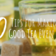 10 Tips for Making a Good Tea Even Better