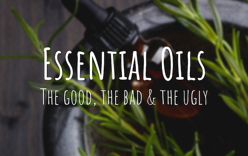 Essential Oils: The Good, The Bad, The Ugly